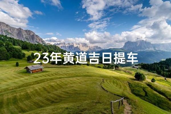 新车提车黄道吉日怎么选?结合生辰八字挑选最佳提车时辰 新车提车黄道吉日怎么选?结合生辰八字挑选最佳提车时辰